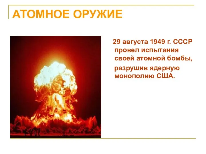 АТОМНОЕ ОРУЖИЕ 29 августа 1949 г. СССР провел испытания своей атомной бомбы, разрушив ядерную монополию США.
