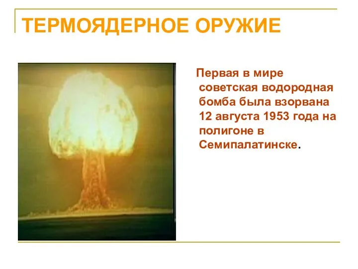 ТЕРМОЯДЕРНОЕ ОРУЖИЕ Первая в мире советская водородная бомба была взорвана 12 августа