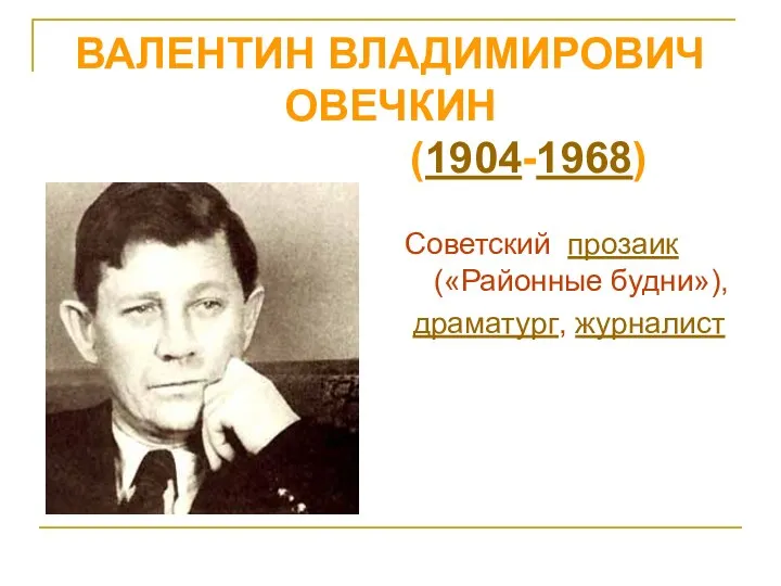 ВАЛЕНТИН ВЛАДИМИРОВИЧ ОВЕЧКИН (1904-1968) Советский прозаик («Районные будни»), драматург, журналист