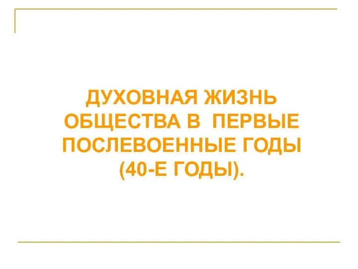 ДУХОВНАЯ ЖИЗНЬ ОБЩЕСТВА В ПЕРВЫЕ ПОСЛЕВОЕННЫЕ ГОДЫ (40-Е ГОДЫ).