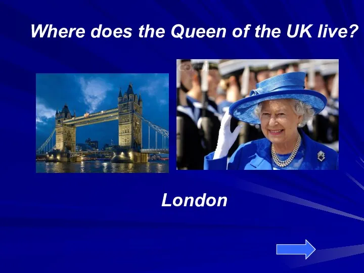 Where does the Queen of the UK live? London