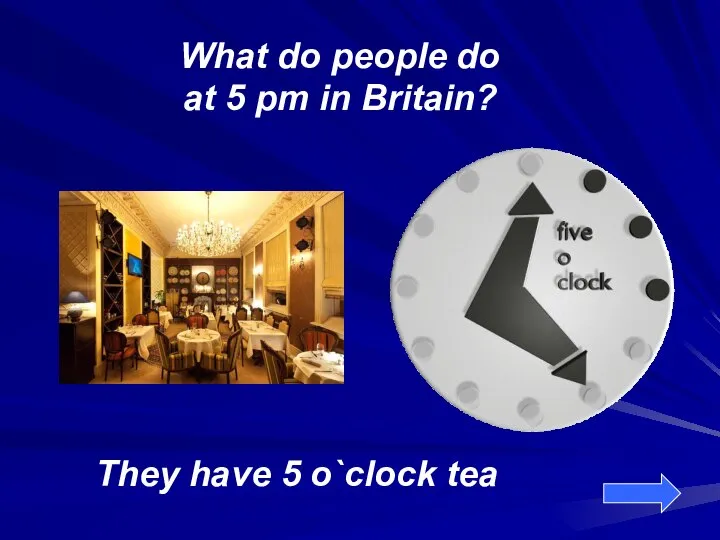 What do people do at 5 pm in Britain? They have 5 o`clock tea