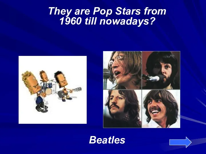 They are Pop Stars from 1960 till nowadays? Beatles