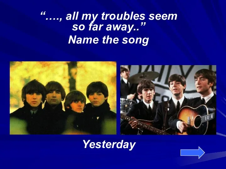 “…., all my troubles seem so far away..” Name the song Yesterday