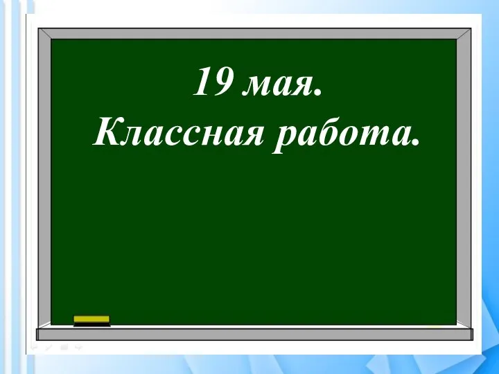 19 мая. Классная работа.