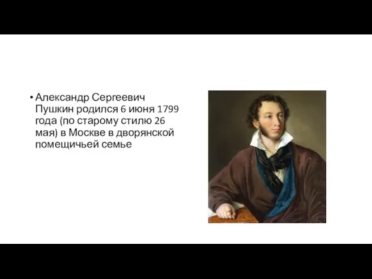 Александр Сергеевич Пушкин родился 6 июня 1799 года (по старому стилю 26
