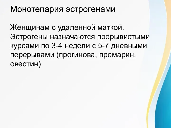 Монотепария эстрогенами Женщинам с удаленной маткой. Эстрогены назначаются прерывистыми курсами по 3-4