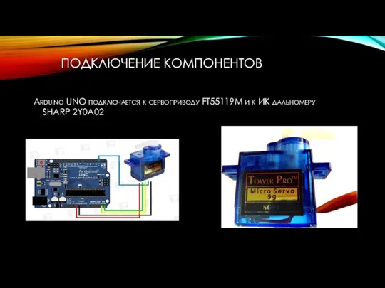 ПОДКЛЮЧЕНИЕ КОМПОНЕНТОВ Arduino UNO подключается к сервоприводу FT55119M и к ИК дальномеру SHARP 2Y0A02