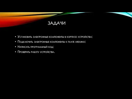 ЗАДАЧИ Установить электронные компоненты в корпусе устройства; Подключить электронные компоненты к плате