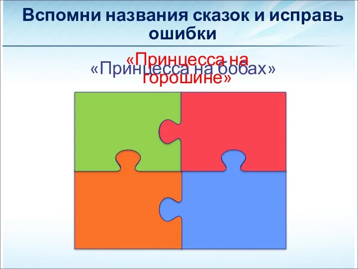 «Принцесса на бобах» «Принцесса на горошине» Вспомни названия сказок и исправь ошибки