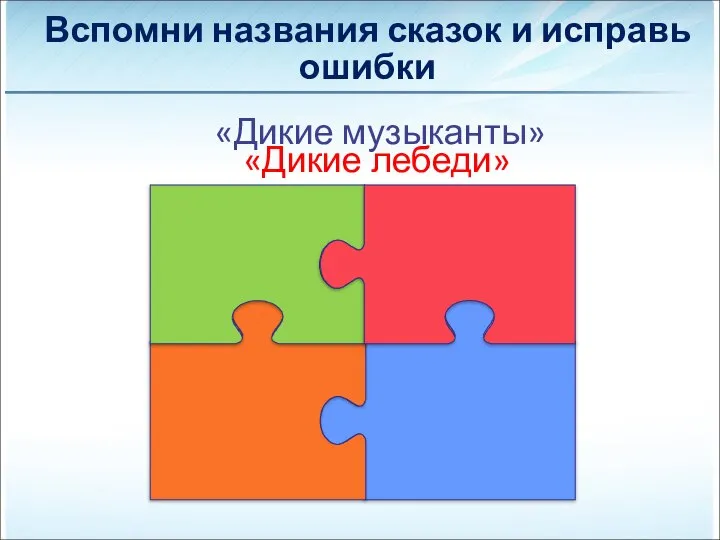 Вспомни названия сказок и исправь ошибки «Дикие музыканты» «Дикие лебеди»