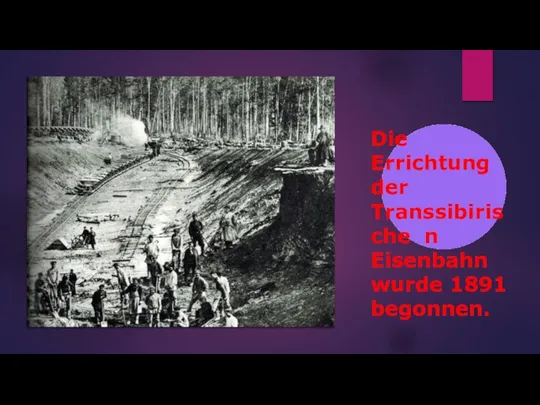 Die Errichtung der Transsibirische n Eisenbahn wurde 1891 begonnen.