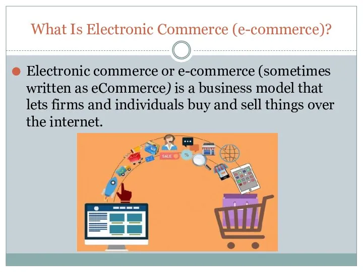What Is Electronic Commerce (e-commerce)? Electronic commerce or e-commerce (sometimes written as