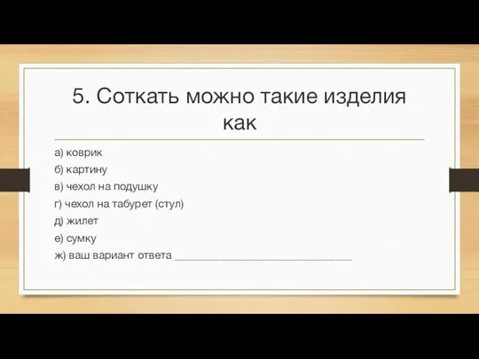 5. Соткать можно такие изделия как а) коврик б) картину в) чехол