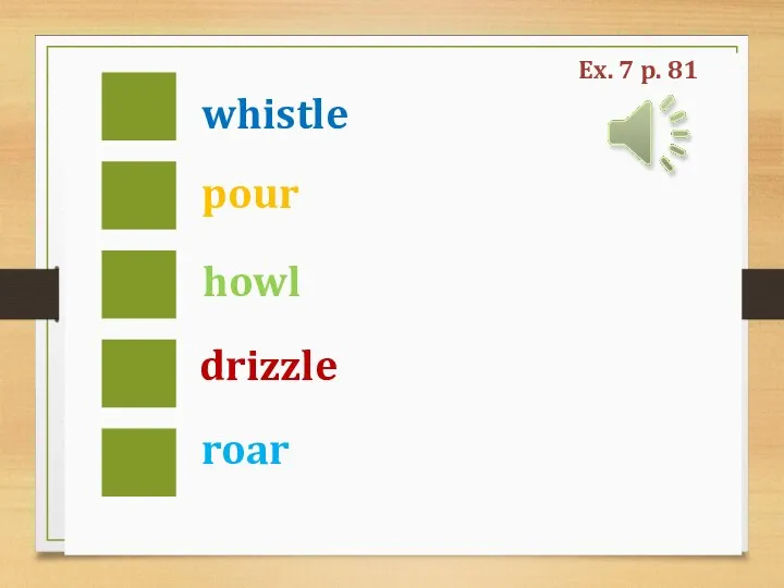 whistle pour howl drizzle roar Ex. 7 p. 81
