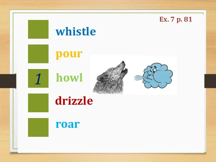 whistle pour howl drizzle roar 1 Ex. 7 p. 81