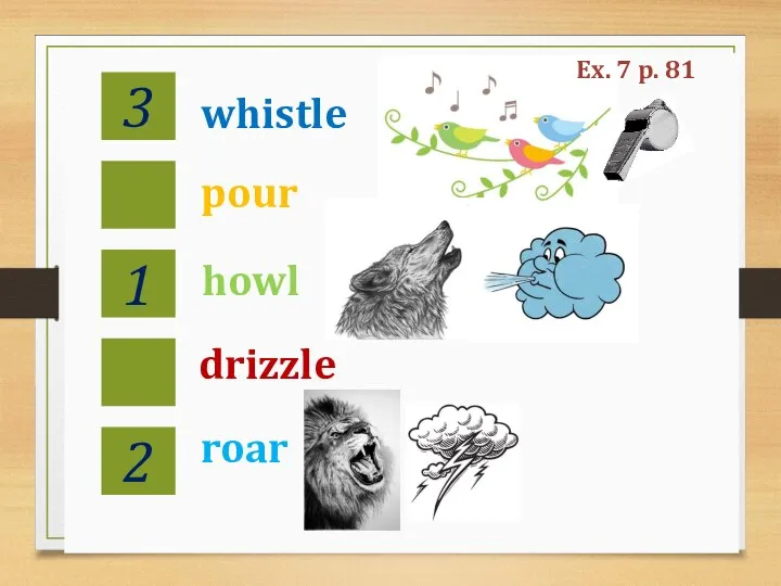 whistle pour howl drizzle roar 3 1 2 Ex. 7 p. 81