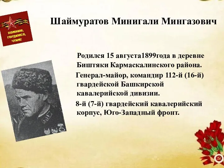 Шаймуратов Минигали Мингазович Родился 15 августа1899года в деревне Биштяки Кармаскалинского района. Генерал-майор,
