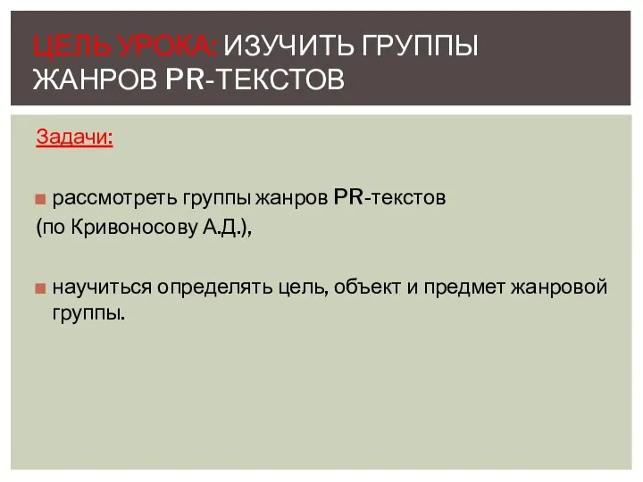 Задачи: рассмотреть группы жанров PR-текстов (по Кривоносову А.Д.), научиться определять цель, объект