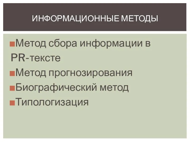 Метод сбора информации в PR-тексте Метод прогнозирования Биографический метод Типологизация ИНФОРМАЦИОННЫЕ МЕТОДЫ