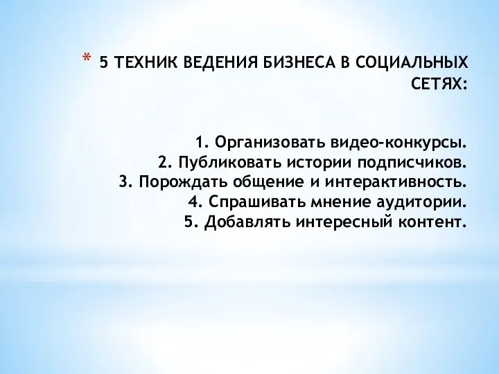 5 ТЕХНИК ВЕДЕНИЯ БИЗНЕСА В СОЦИАЛЬНЫХ СЕТЯХ: 1. Организовать видео-конкурсы. 2. Публиковать