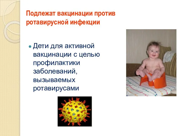 Подлежат вакцинации против ротавирусной инфекции Дети для активной вакцинации с целью профилактики заболеваний, вызываемых ротавирусами
