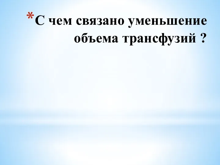 С чем связано уменьшение объема трансфузий ?