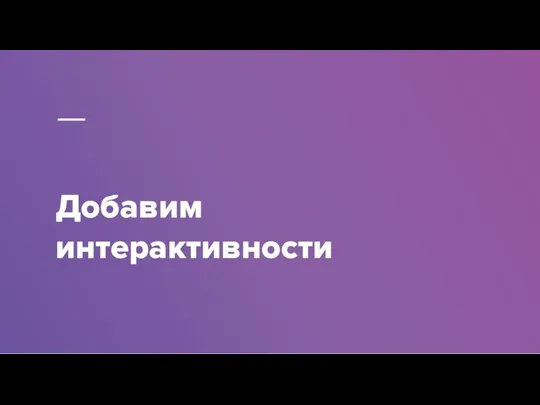 Добавим интерактивности