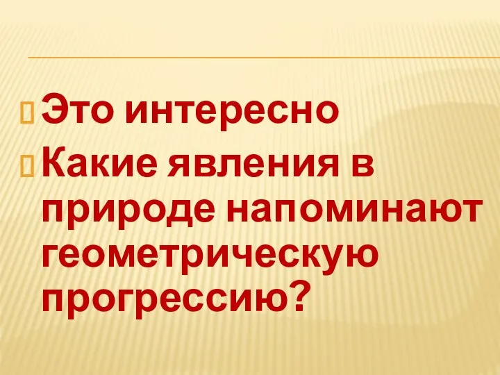 Это интересно Какие явления в природе напоминают геометрическую прогрессию?