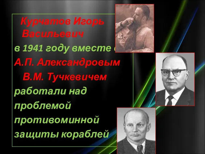 Курчатов Игорь Васильевич в 1941 году вместе с А.П. Александровым и В.М.