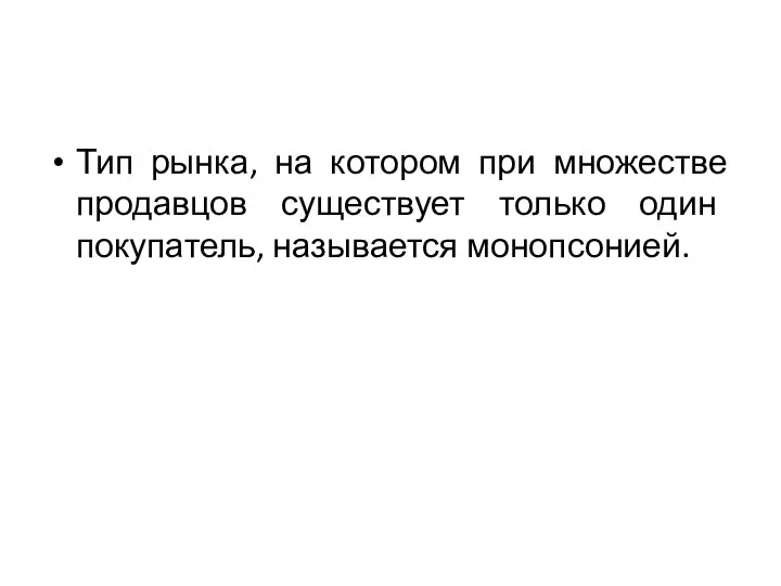 Тип рынка, на котором при множестве продавцов существует только один покупатель, называется монопсонией.