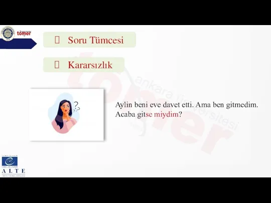 Soru Tümcesi Aylin beni eve davet etti. Ama ben gitmedim. Acaba gitse miydim? Kararsızlık