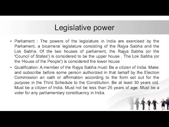 Legislative power Parliament : The powers of the legislature in India are