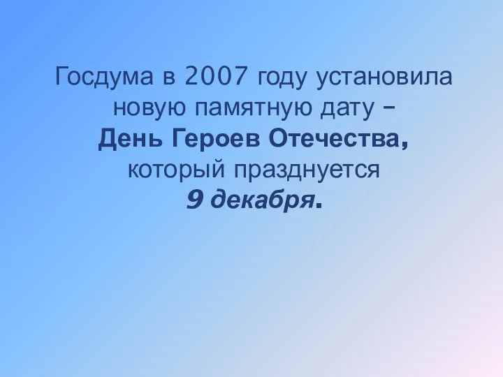 Госдума в 2007 году установила новую памятную дату – День Героев Отечества, который празднуется 9 декабря.