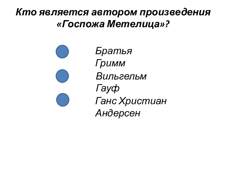 Братья Гримм Вильгельм Гауф Ганс Христиан Андерсен Кто является автором произведения «Госпожа Метелица»?