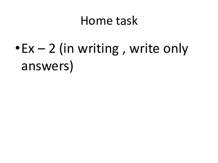 Home task Ex – 2 (in writing , write only answers)