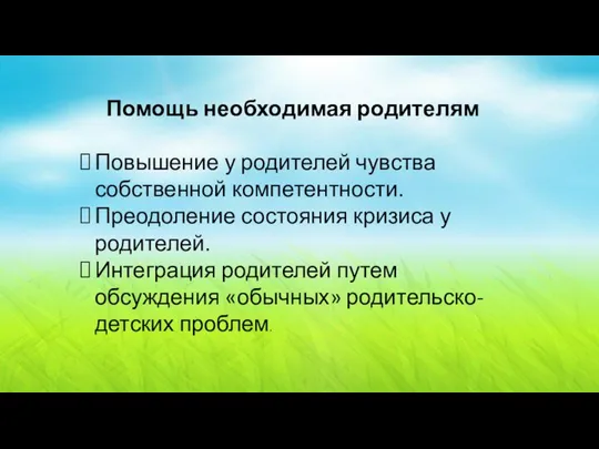 Помощь необходимая родителям Повышение у родителей чувства собственной компетентности. Преодоление состояния кризиса