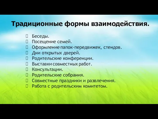 Беседы. Посещение семей. Оформление папок-передвижек, стендов. Дни открытых дверей. Родительские конференции. Выставки