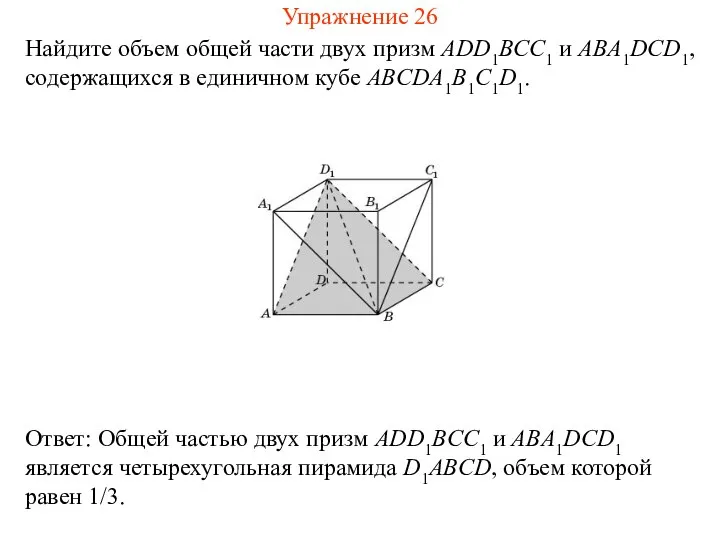 Найдите объем общей части двух призм ADD1BCC1 и ABA1DCD1, содержащихся в единичном кубе ABCDA1B1C1D1. Упражнение 26