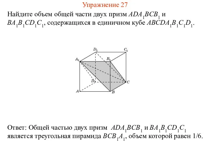 Найдите объем общей части двух призм ADA1BCB1 и BA1B1CD1C1, содержащихся в единичном кубе ABCDA1B1C1D1. Упражнение 27