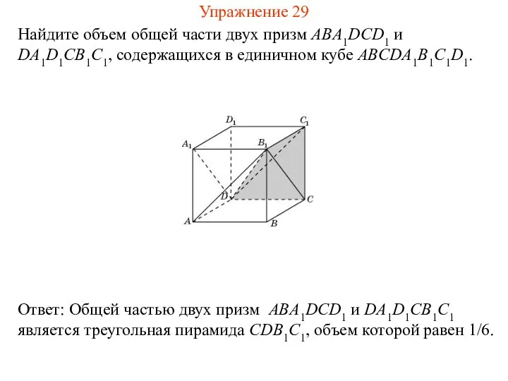 Найдите объем общей части двух призм ABA1DCD1 и DA1D1CB1C1, содержащихся в единичном кубе ABCDA1B1C1D1. Упражнение 29