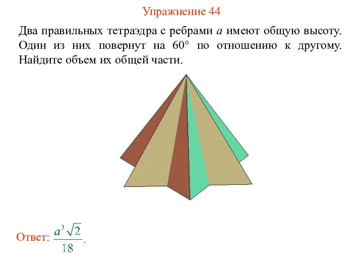 Упражнение 44 Два правильных тетраэдра с ребрами a имеют общую высоту. Один