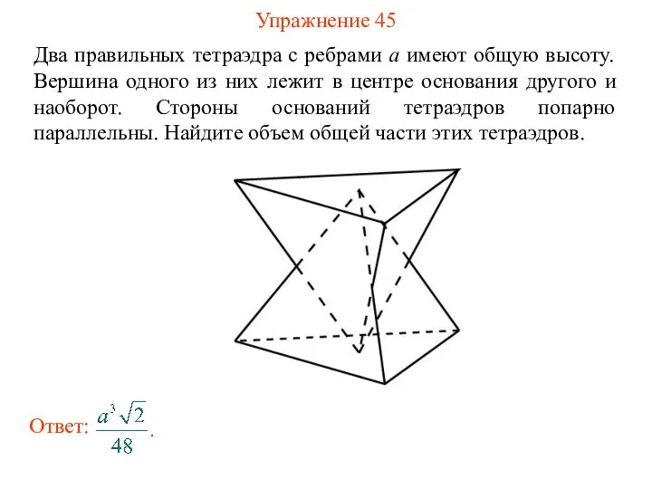Упражнение 45 Два правильных тетраэдра с ребрами a имеют общую высоту. Вершина