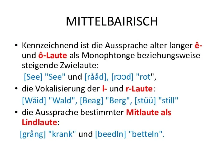 MITTELBAIRISCH Kennzeichnend ist die Aussprache alter langer ê- und ô-Laute als Monophtonge