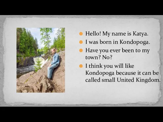Hello! My name is Katya. I was born in Kondopoga. Have you
