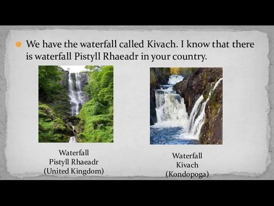 We have the waterfall called Kivach. I know that there is waterfall