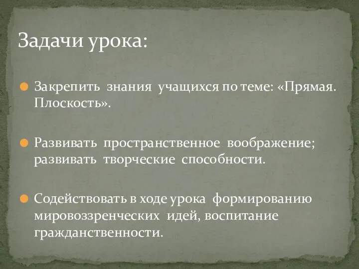 Закрепить знания учащихся по теме: «Прямая. Плоскость». Развивать пространственное воображение; развивать творческие