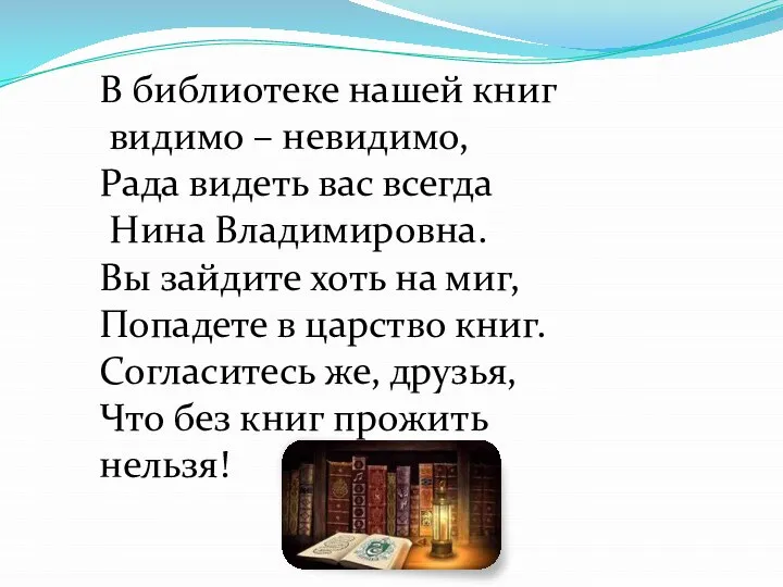 В библиотеке нашей книг видимо – невидимо, Рада видеть вас всегда Нина