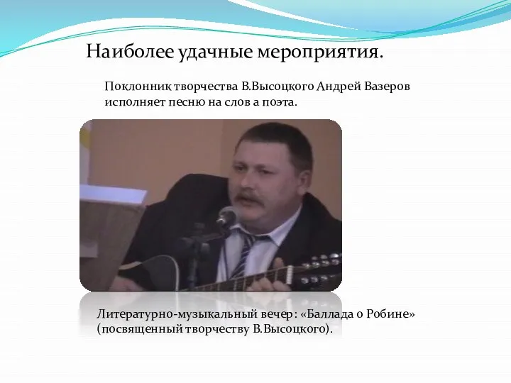 Наиболее удачные мероприятия. Литературно-музыкальный вечер: «Баллада о Робине» (посвященный творчеству В.Высоцкого). Поклонник