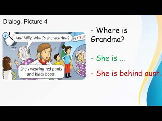 Dialog. Picture 4 - Where is Grandma? - She is ... - She is behind aunt.